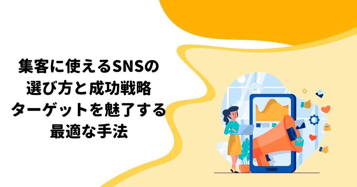 集客に使えるSNSの選び方と成功戦略：ターゲットを魅了する最適な手法