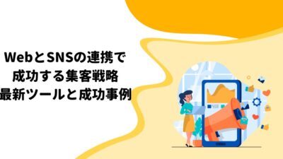 WebとSNSの連携で成功する集客戦略：最新ツールと成功事例