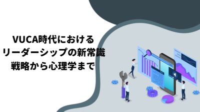 VUCA時代におけるリーダーシップの新常識：戦略から心理学まで