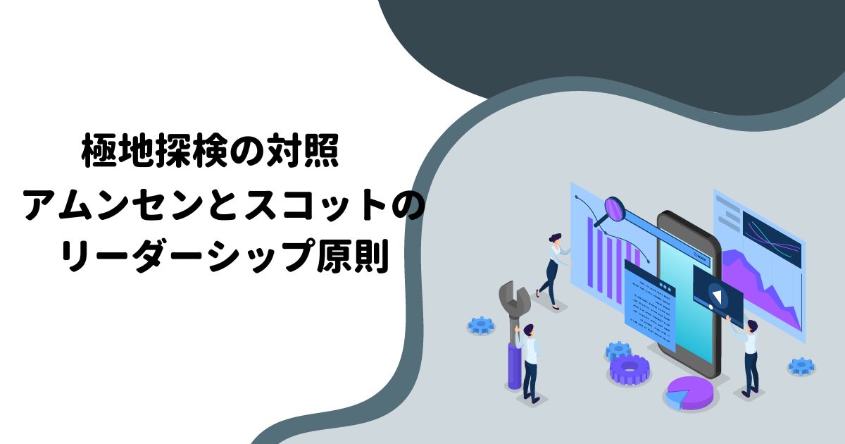 極地探検の対照：アムンセンとスコットのリーダーシップ原則