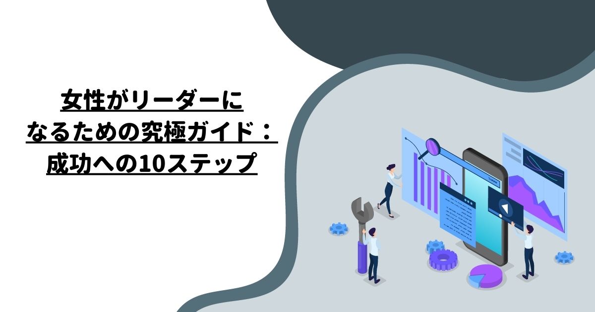 女性がリーダーになるための究極ガイド：成功への10ステップ