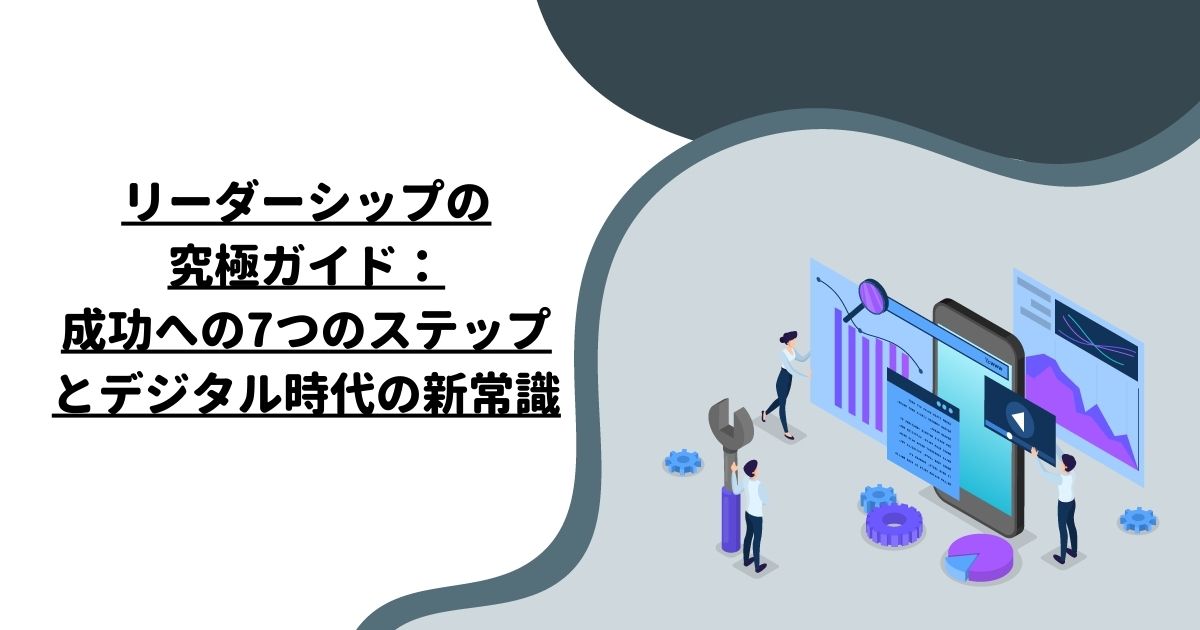 リーダーシップの究極ガイド：成功への7つのステップとデジタル時代の新常識