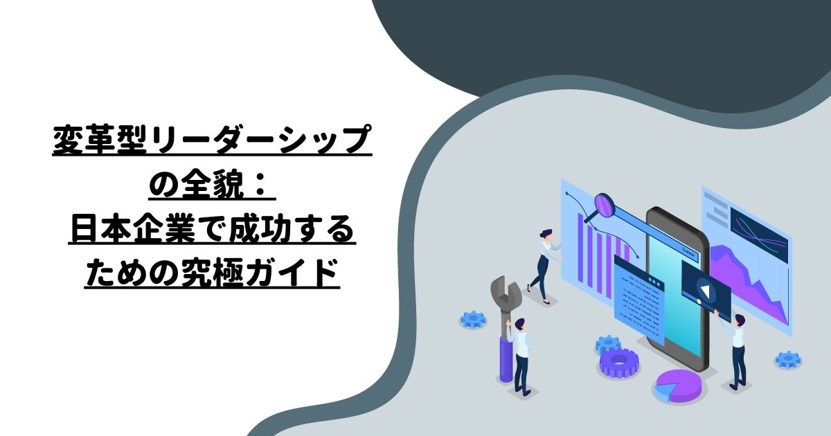 変革型リーダーシップの全貌：日本企業で成功するための究極ガイド