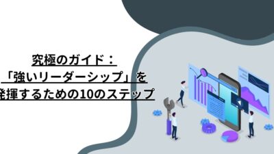 究極のガイド：「強いリーダーシップ」を発揮するための10のステップ