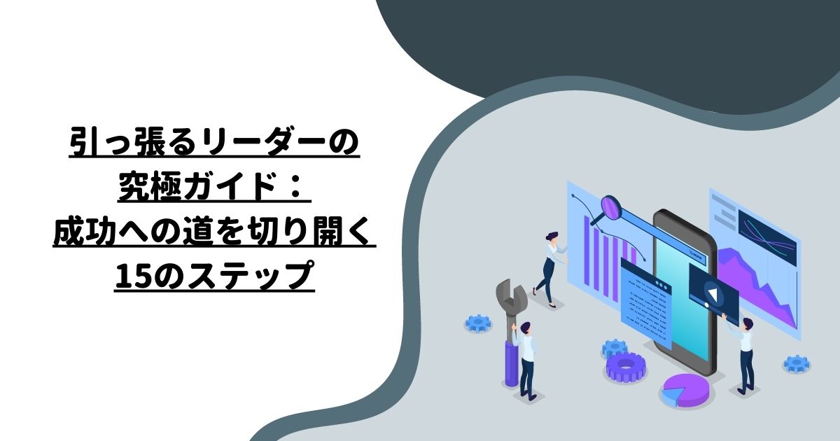 引っ張るリーダーの究極ガイド：成功への道を切り開く15のステップ