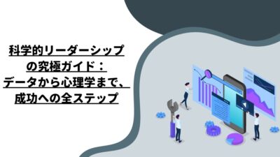 科学的リーダーシップの究極ガイド：データから心理学まで、成功への全ステップ