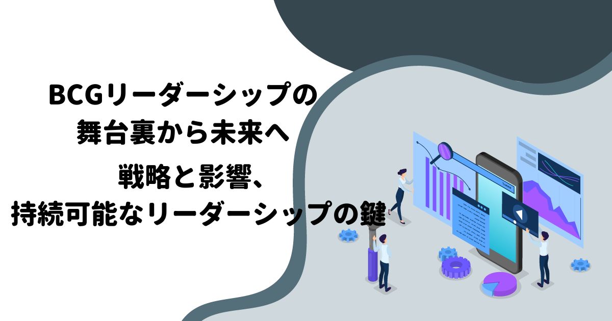 BCGリーダーシップの舞台裏から未来へ：戦略と影響、持続可能なリーダーシップの鍵