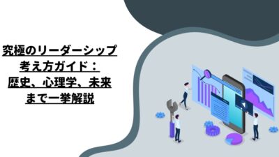 究極のリーダーシップ考え方ガイド：歴史、心理学、未来まで一挙解説