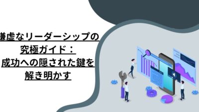 謙虚なリーダーシップの究極ガイド：成功への隠された鍵を解き明かす