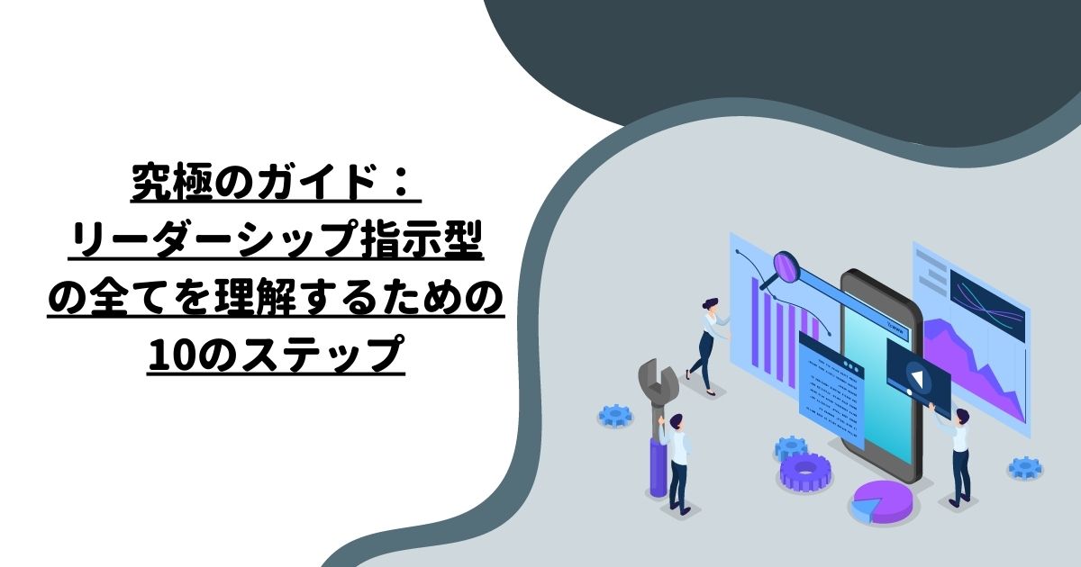 究極のガイド：リーダーシップ指示型の全てを理解するための10のステップ