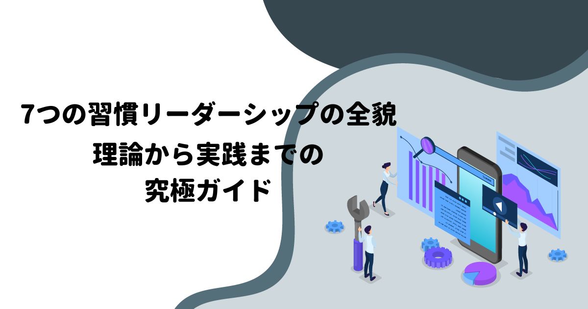 7つの習慣リーダーシップの全貌：理論から実践までの究極ガイド