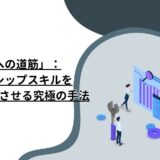 「成功への道筋」：リーダーシップスキルを飛躍的に向上させる究極の手法