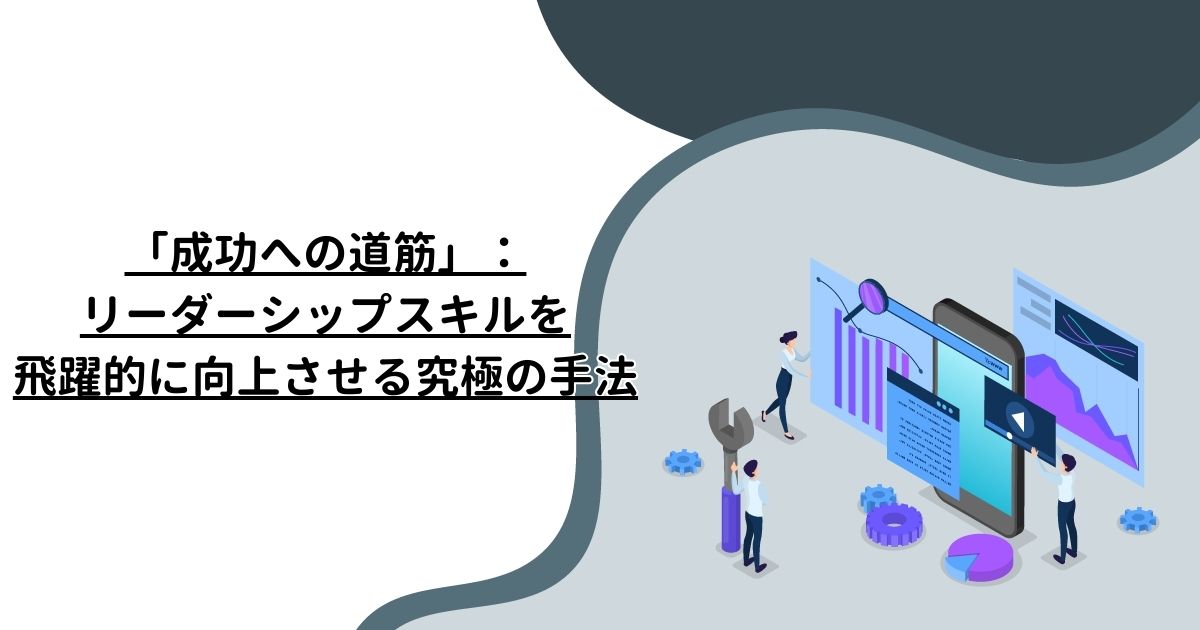 「成功への道筋」：リーダーシップスキルを飛躍的に向上させる究極の手法