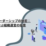 徳川家康のリーダーシップの秘密：歴史から学ぶ組織運営の極意