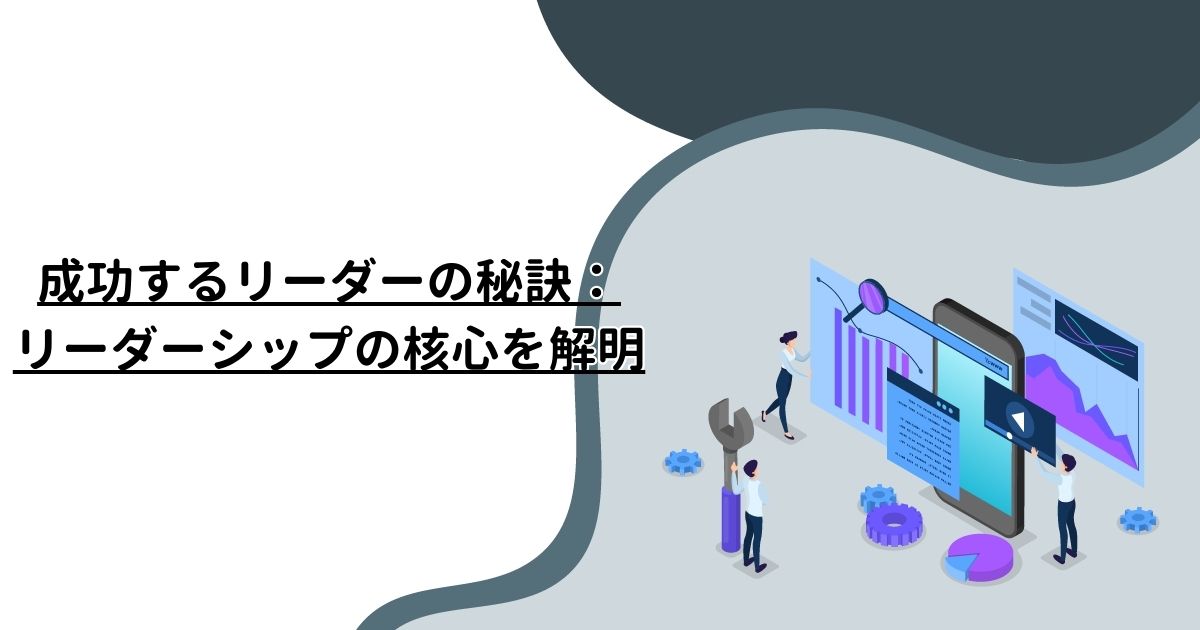 成功するリーダーの秘訣：リーダーシップの核心を解明