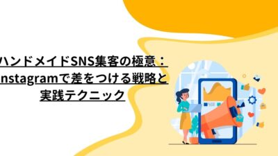 ハンドメイドSNS集客の極意：Instagramで差をつける戦略と実践テクニック