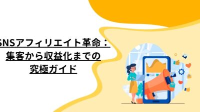 SNSアフィリエイト革命：集客から収益化までの究極ガイド