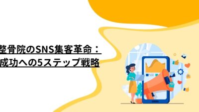 整骨院のSNS集客革命：成功への5ステップ戦略