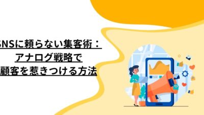 SNSに頼らない集客術：アナログ戦略で顧客を惹きつける方法