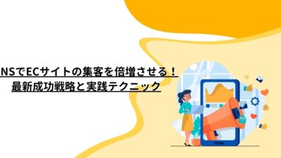 SNSでECサイトの集客を倍増させる！最新成功戦略と実践テクニック