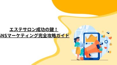 エステサロン成功の鍵！SNSマーケティング完全攻略ガイド