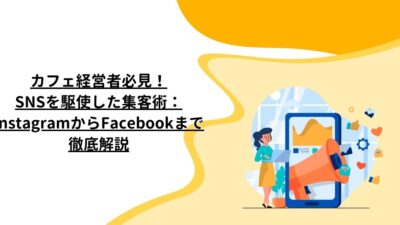 カフェ経営者必見！SNSを駆使した集客術：InstagramからFacebookまで徹底解説