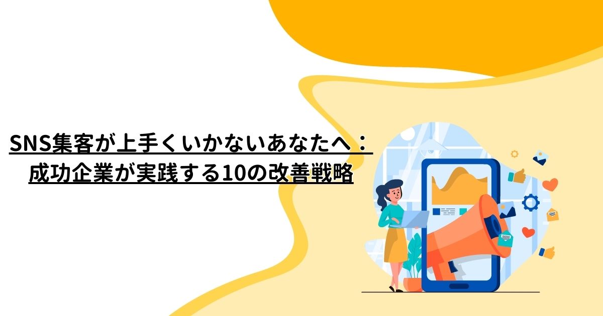 SNS集客が上手くいかないあなたへ：成功企業が実践する10の改善戦略