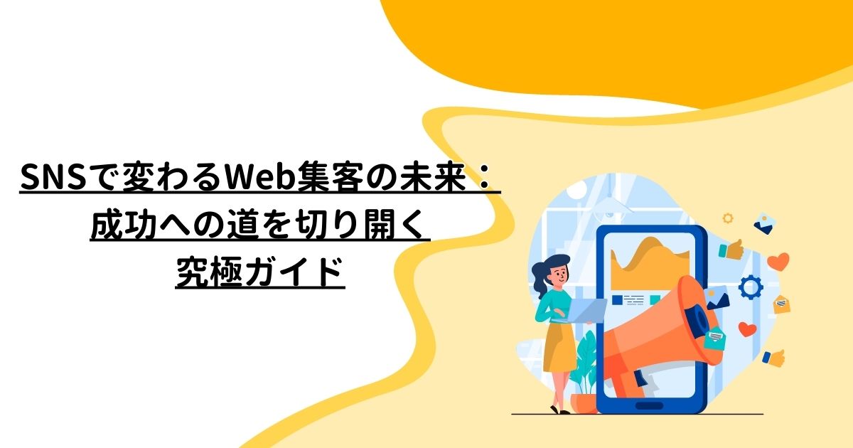 SNSで変わるWeb集客の未来：成功への道を切り開く究極ガイド