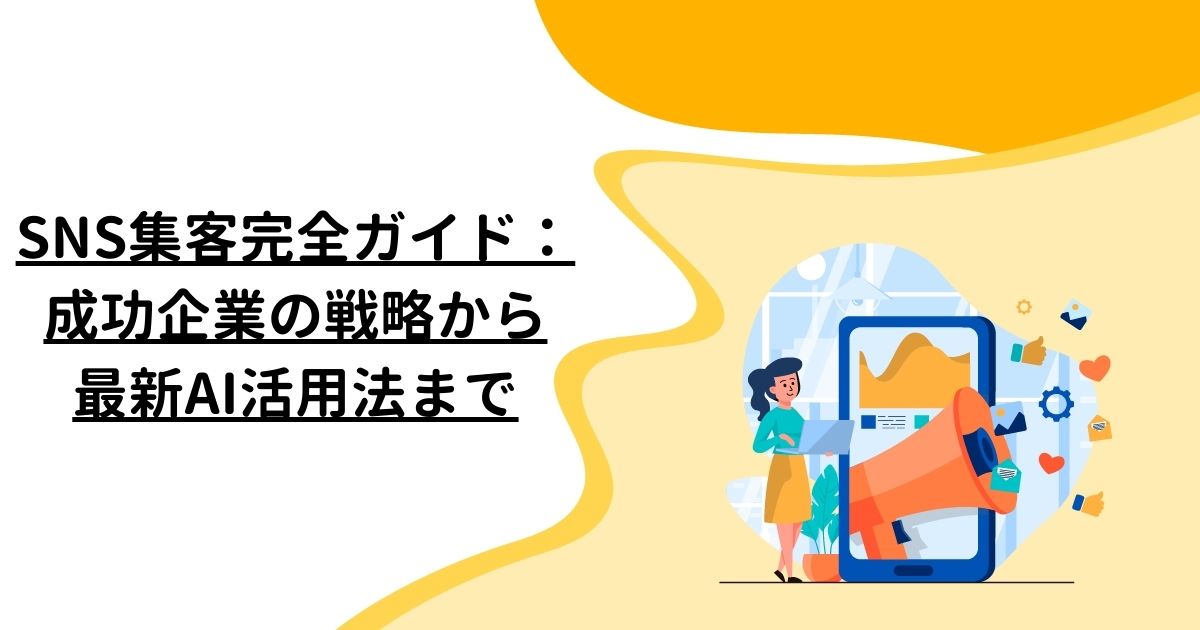 SNS集客完全ガイド：成功企業の戦略から最新AI活用法まで