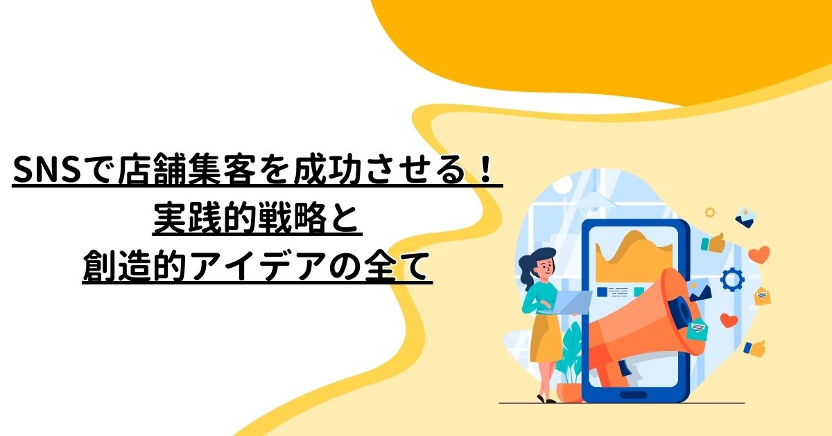 SNSで店舗集客を成功させる！実践的戦略と創造的アイデアの全て