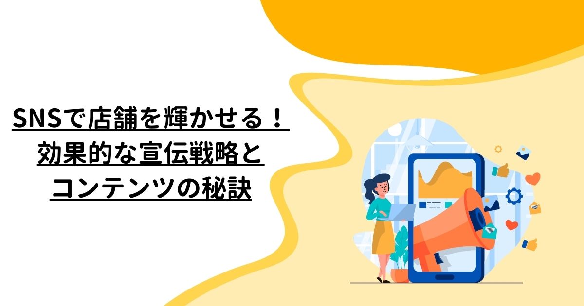 SNSで店舗を輝かせる！効果的な宣伝戦略とコンテンツの秘訣