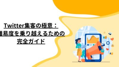 Twitter集客の極意：難易度を乗り越えるための完全ガイド