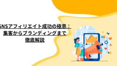 SNSアフィリエイト成功の極意：集客からブランディングまで徹底解説