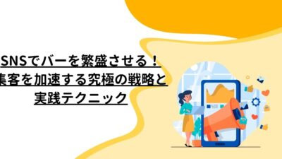 SNSでバーを繁盛させる！集客を加速する究極の戦略と実践テクニック