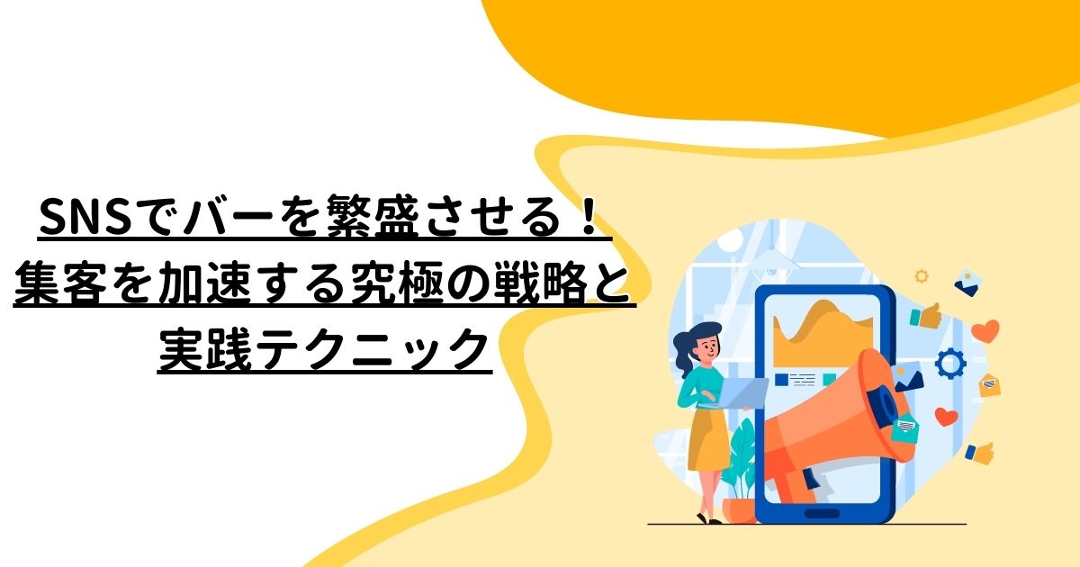 SNSでバーを繁盛させる！集客を加速する究極の戦略と実践テクニック