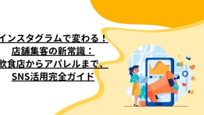 インスタグラムで変わる！店舗集客の新常識：飲食店からアパレルまで、SNS活用完全ガイド