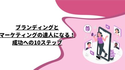 ブランディングとマーケティングの達人になる！成功への10ステップ