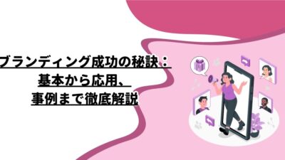 ブランディング成功の秘訣：基本から応用、事例まで徹底解説