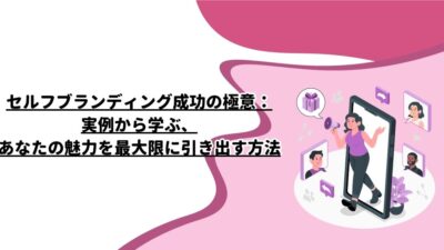 セルフブランディング成功の極意：実例から学ぶ、あなたの魅力を最大限に引き出す方法