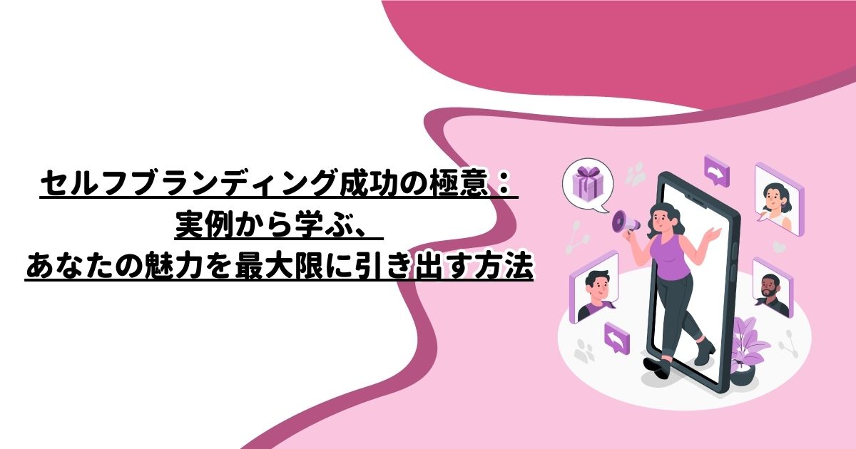 セルフブランディング成功の極意：実例から学ぶ、あなたの魅力を最大限に引き出す方法