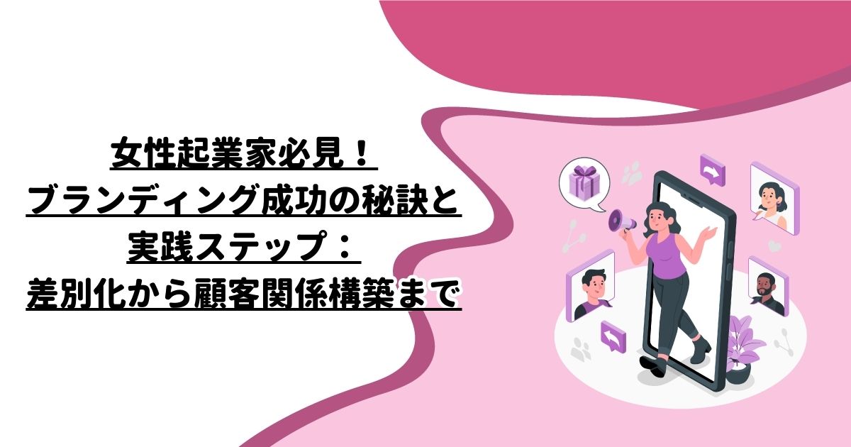 女性起業家必見！ブランディング成功の秘訣と実践ステップ：差別化から顧客関係構築まで