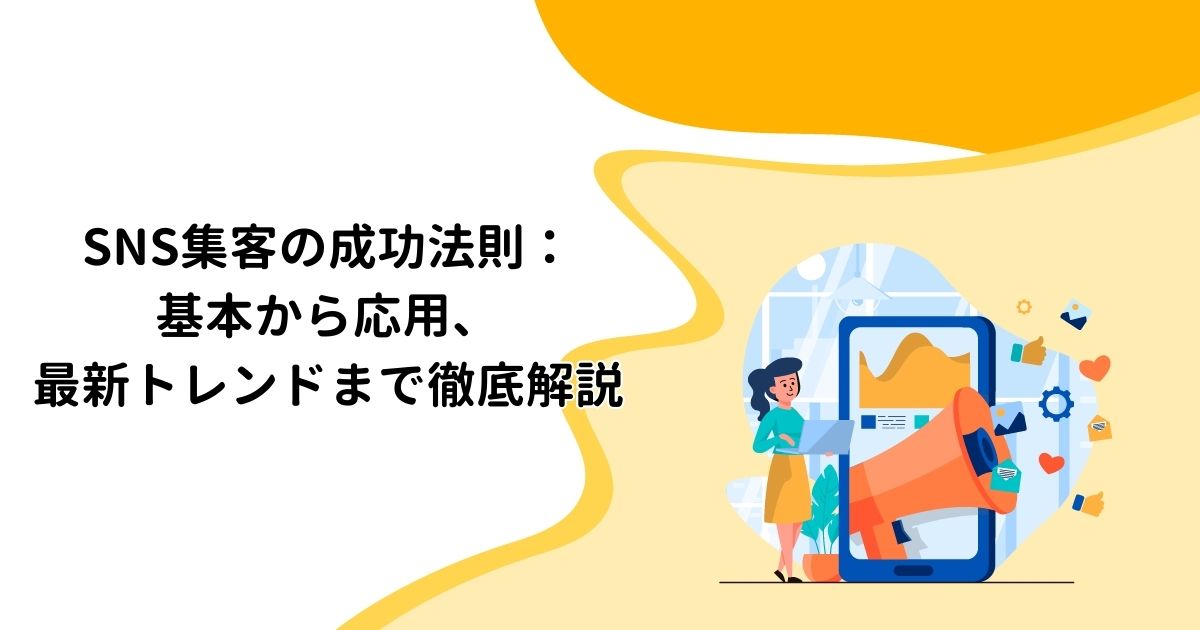 SNS集客の成功法則：基本から応用、最新トレンドまで徹底解説