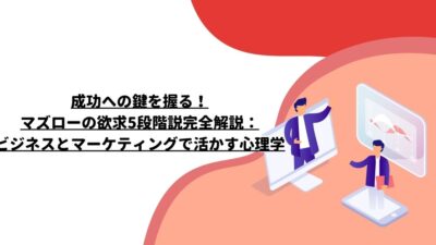 成功への鍵を握る！マズローの欲求5段階説完全解説：ビジネスとマーケティングで活かす心理学