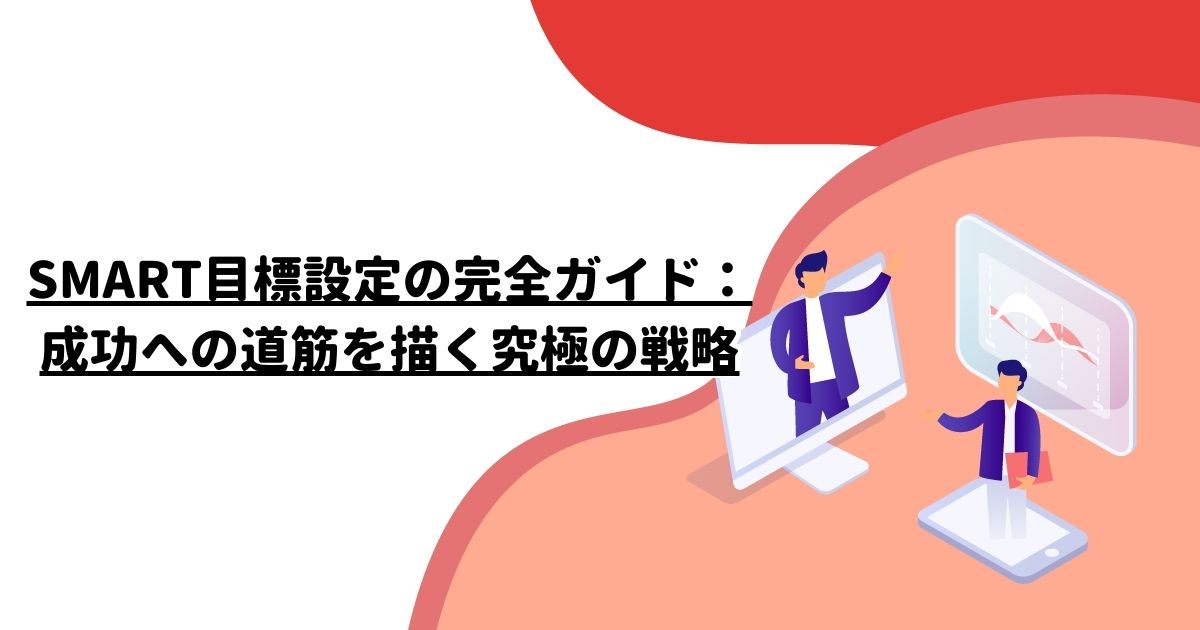 SMART目標設定の完全ガイド：成功への道筋を描く究極の戦略